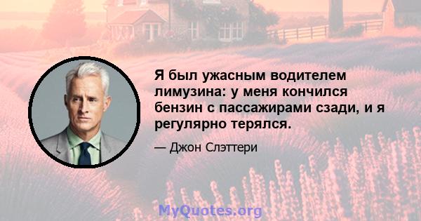 Я был ужасным водителем лимузина: у меня кончился бензин с пассажирами сзади, и я регулярно терялся.