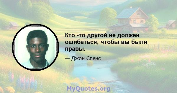 Кто -то другой не должен ошибаться, чтобы вы были правы.