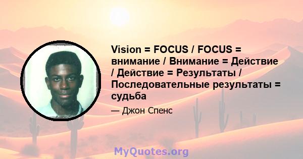 Vision = FOCUS / FOCUS = внимание / Внимание = Действие / Действие = Результаты / Последовательные результаты = судьба