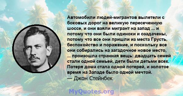 Автомобили людей-мигрантов вылетели с боковых дорог на великую пересеченную шоссе, и они взяли мигрант на запад ... и потому что они были одиноки и озадачены, потому что все они пришли из места Грусть, беспокойство и