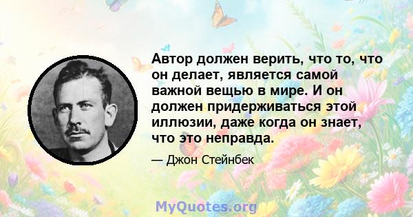 Автор должен верить, что то, что он делает, является самой важной вещью в мире. И он должен придерживаться этой иллюзии, даже когда он знает, что это неправда.