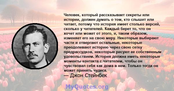 Человек, который рассказывает секреты или истории, должен думать о том, кто слышит или читает, потому что история имеет столько версий, сколько у читателей. Каждый берет то, что он хочет или может от этого, и, таким