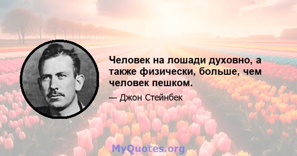 Человек на лошади духовно, а также физически, больше, чем человек пешком.