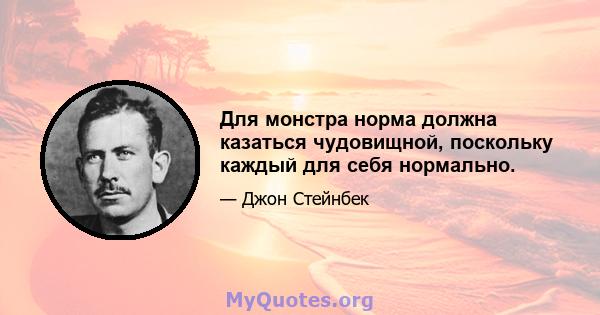 Для монстра норма должна казаться чудовищной, поскольку каждый для себя нормально.