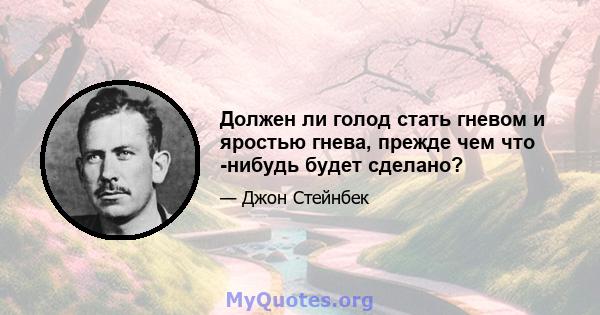 Должен ли голод стать гневом и яростью гнева, прежде чем что -нибудь будет сделано?