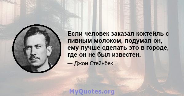 Если человек заказал коктейль с пивным молоком, подумал он, ему лучше сделать это в городе, где он не был известен.