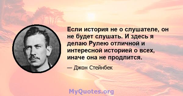 Если история не о слушателе, он не будет слушать. И здесь я делаю Рулею отличной и интересной историей о всех, иначе она не продлится.