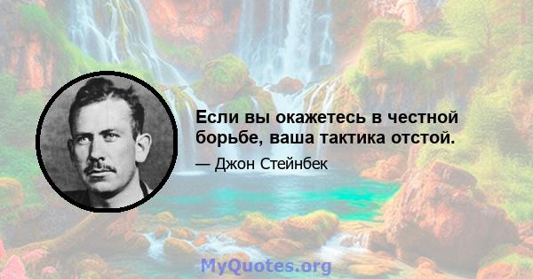 Если вы окажетесь в честной борьбе, ваша тактика отстой.