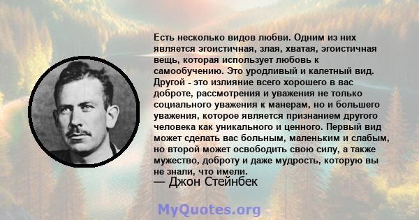 Есть несколько видов любви. Одним из них является эгоистичная, злая, хватая, эгоистичная вещь, которая использует любовь к самообучению. Это уродливый и калетный вид. Другой - это излияние всего хорошего в вас доброте,