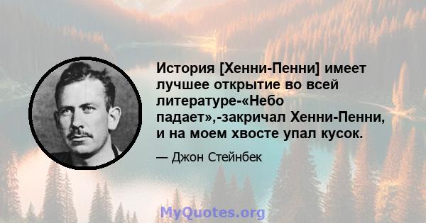 История [Хенни-Пенни] имеет лучшее открытие во всей литературе-«Небо падает»,-закричал Хенни-Пенни, и на моем хвосте упал кусок.