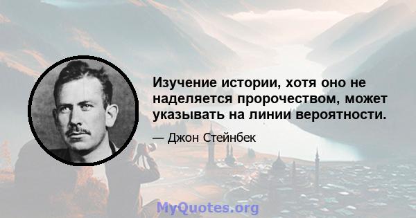 Изучение истории, хотя оно не наделяется пророчеством, может указывать на линии вероятности.