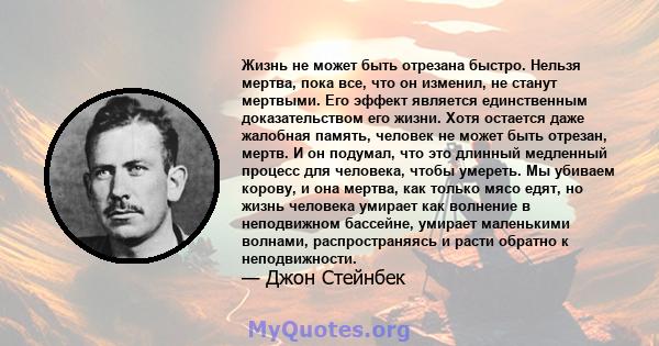 Жизнь не может быть отрезана быстро. Нельзя мертва, пока все, что он изменил, не станут мертвыми. Его эффект является единственным доказательством его жизни. Хотя остается даже жалобная память, человек не может быть