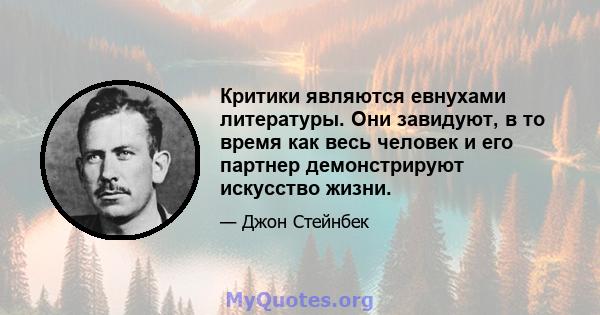 Критики являются евнухами литературы. Они завидуют, в то время как весь человек и его партнер демонстрируют искусство жизни.