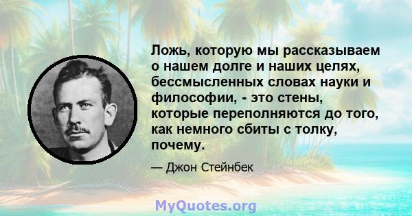 Ложь, которую мы рассказываем о нашем долге и наших целях, бессмысленных словах науки и философии, - это стены, которые переполняются до того, как немного сбиты с толку, почему.