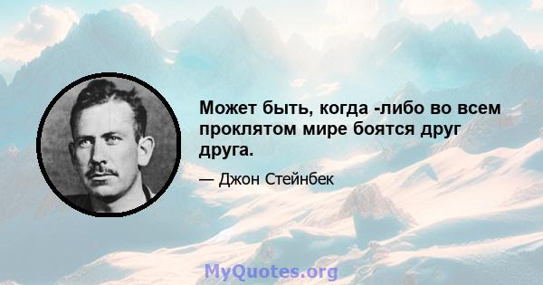 Может быть, когда -либо во всем проклятом мире боятся друг друга.