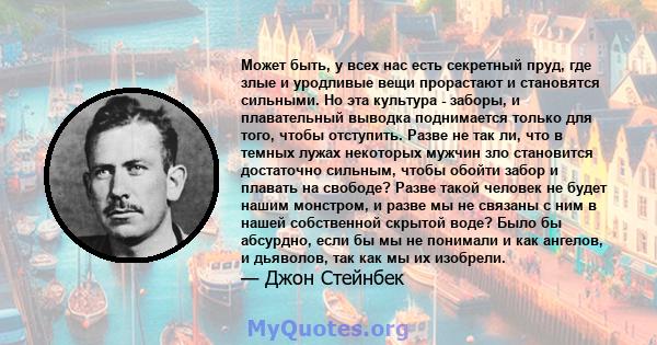 Может быть, у всех нас есть секретный пруд, где злые и уродливые вещи прорастают и становятся сильными. Но эта культура - заборы, и плавательный выводка поднимается только для того, чтобы отступить. Разве не так ли, что 