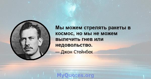 Мы можем стрелять ракеты в космос, но мы не можем вылечить гнев или недовольство.