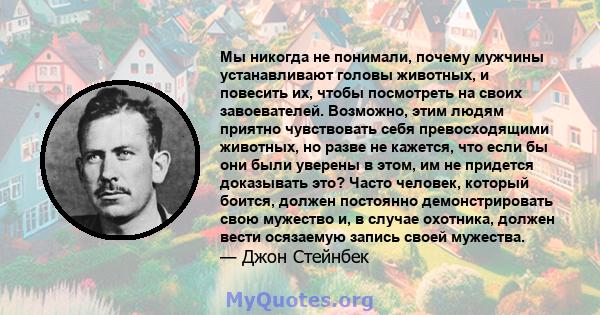 Мы никогда не понимали, почему мужчины устанавливают головы животных, и повесить их, чтобы посмотреть на своих завоевателей. Возможно, этим людям приятно чувствовать себя превосходящими животных, но разве не кажется,