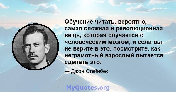 Обучение читать, вероятно, самая сложная и революционная вещь, которая случается с человеческим мозгом, и если вы не верите в это, посмотрите, как неграмотный взрослый пытается сделать это.