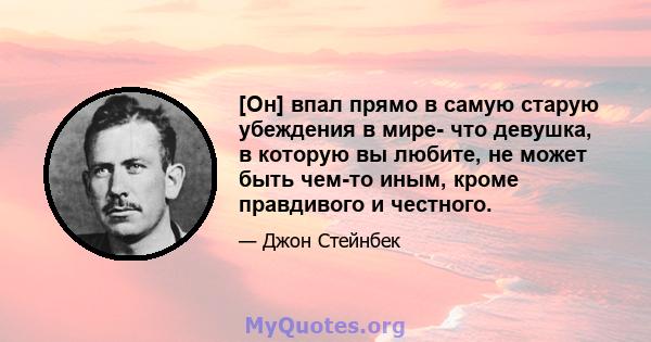 [Он] впал прямо в самую старую убеждения в мире- что девушка, в которую вы любите, не может быть чем-то иным, кроме правдивого и честного.