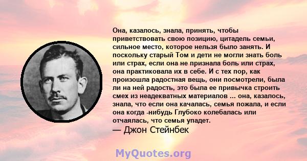 Она, казалось, знала, принять, чтобы приветствовать свою позицию, цитадель семьи, сильное место, которое нельзя было занять. И поскольку старый Том и дети не могли знать боль или страх, если она не признала боль или