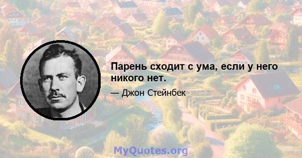 Парень сходит с ума, если у него никого нет.