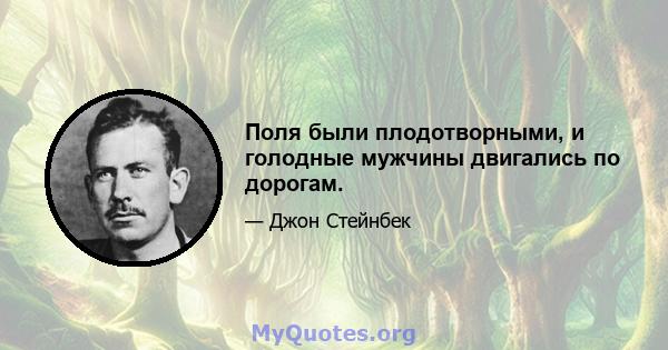 Поля были плодотворными, и голодные мужчины двигались по дорогам.