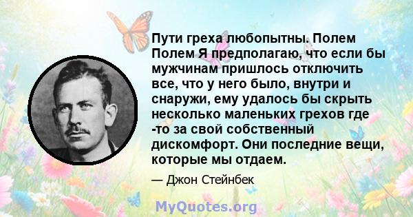 Пути греха любопытны. Полем Полем Я предполагаю, что если бы мужчинам пришлось отключить все, что у него было, внутри и снаружи, ему удалось бы скрыть несколько маленьких грехов где -то за свой собственный дискомфорт.