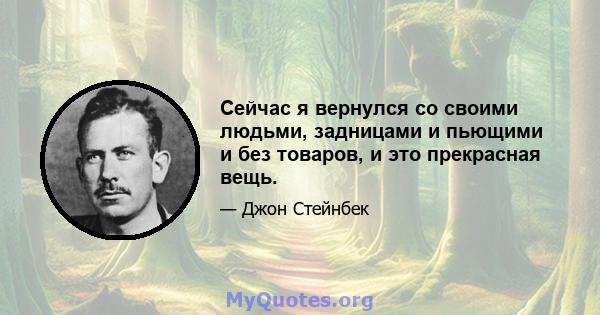 Сейчас я вернулся со своими людьми, задницами и пьющими и без товаров, и это прекрасная вещь.