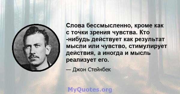 Слова бессмысленно, кроме как с точки зрения чувства. Кто -нибудь действует как результат мысли или чувство, стимулирует действия, а иногда и мысль реализует его.