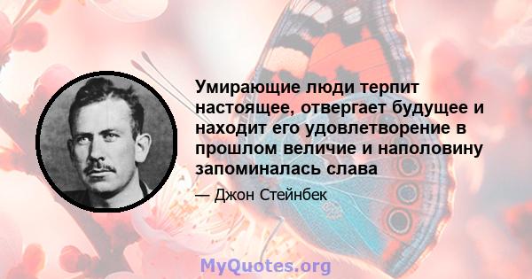 Умирающие люди терпит настоящее, отвергает будущее и находит его удовлетворение в прошлом величие и наполовину запоминалась слава