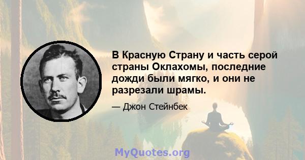 В Красную Страну и часть серой страны Оклахомы, последние дожди были мягко, и они не разрезали шрамы.