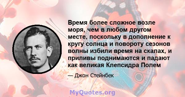 Время более сложное возле моря, чем в любом другом месте, поскольку в дополнение к кругу солнца и повороту сезонов волны избили время на скалах, и приливы поднимаются и падают как великая Клепсидра Полем