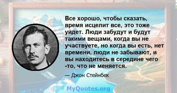 Все хорошо, чтобы сказать, время исцелит все, это тоже уйдет. Люди забудут и будут такими вещами, когда вы не участвуете, но когда вы есть, нет времени, люди не забывают, и вы находитесь в середине чего -то, что не