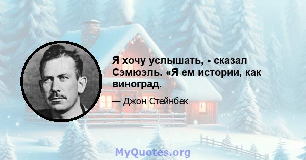 Я хочу услышать, - сказал Сэмюэль. «Я ем истории, как виноград.