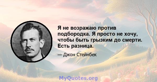 Я не возражаю против подбородка. Я просто не хочу, чтобы быть грызким до смерти. Есть разница.