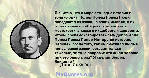 Я считаю, что в мире есть одна история и только одна. Полем Полем Полем Люди попадают в их жизнь, в своих мыслях, в их голосовании и амбициях, в их алцизе и жестокости, а также в их доброте и щедрости, чтобы