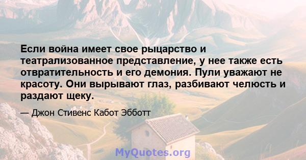 Если война имеет свое рыцарство и театрализованное представление, у нее также есть отвратительность и его демония. Пули уважают не красоту. Они вырывают глаз, разбивают челюсть и раздают щеку.