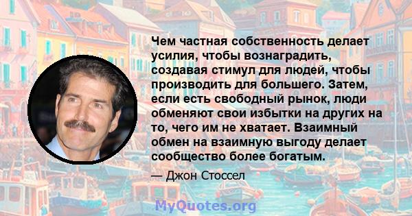 Чем частная собственность делает усилия, чтобы вознаградить, создавая стимул для людей, чтобы производить для большего. Затем, если есть свободный рынок, люди обменяют свои избытки на других на то, чего им не хватает.