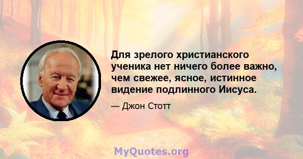 Для зрелого христианского ученика нет ничего более важно, чем свежее, ясное, истинное видение подлинного Иисуса.