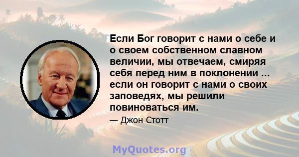 Если Бог говорит с нами о себе и о своем собственном славном величии, мы отвечаем, смиряя себя перед ним в поклонении ... если он говорит с нами о своих заповедях, мы решили повиноваться им.