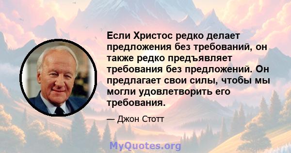 Если Христос редко делает предложения без требований, он также редко предъявляет требования без предложений. Он предлагает свои силы, чтобы мы могли удовлетворить его требования.