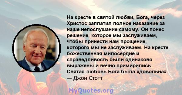 На кресте в святой любви, Бога, через Христос заплатил полное наказание за наше непослушание самому. Он понес решение, которое мы заслуживаем, чтобы принести нам прощение, которого мы не заслуживаем. На кресте