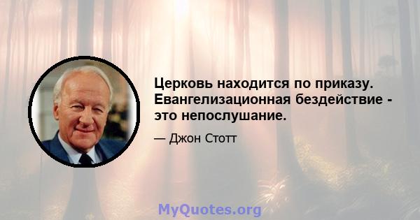 Церковь находится по приказу. Евангелизационная бездействие - это непослушание.