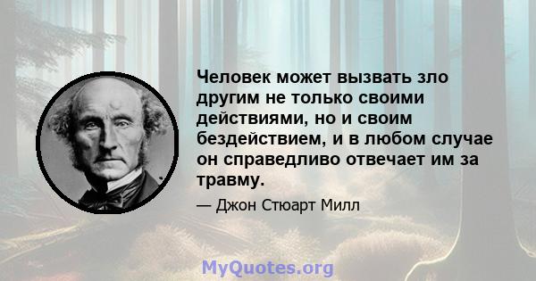 Человек может вызвать зло другим не только своими действиями, но и своим бездействием, и в любом случае он справедливо отвечает им за травму.