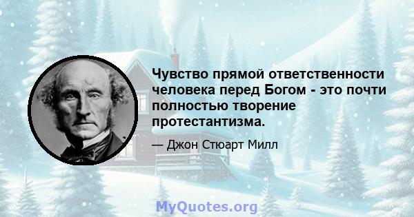 Чувство прямой ответственности человека перед Богом - это почти полностью творение протестантизма.