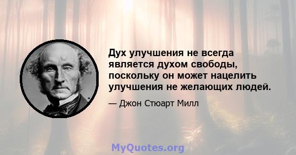 Дух улучшения не всегда является духом свободы, поскольку он может нацелить улучшения не желающих людей.