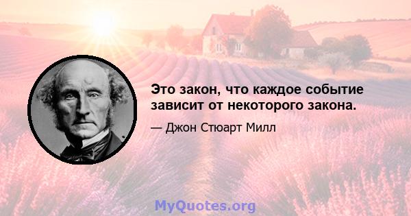 Это закон, что каждое событие зависит от некоторого закона.