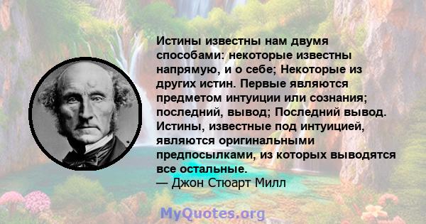 Истины известны нам двумя способами: некоторые известны напрямую, и о себе; Некоторые из других истин. Первые являются предметом интуиции или сознания; последний, вывод; Последний вывод. Истины, известные под интуицией, 