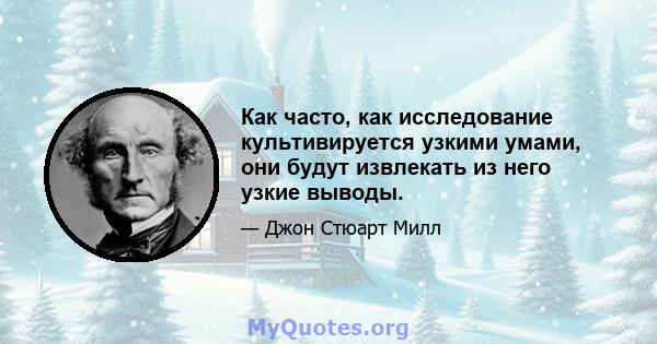 Как часто, как исследование культивируется узкими умами, они будут извлекать из него узкие выводы.